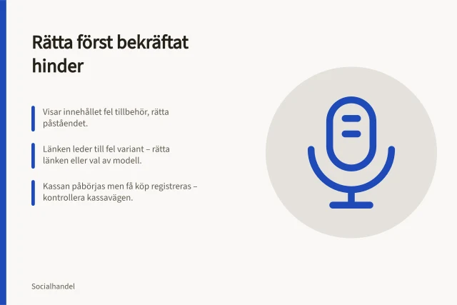 Rätta först bekräftat hinder: Visar innehållet fel tillbehör, rätta påståendet.; Länken leder till fel variant – rätta länken eller val av modell.; Kassan påbörjas men få köp registreras – kontrollera kassavägen. Avgör om innehåll eller köpflöde behöver förbättras först