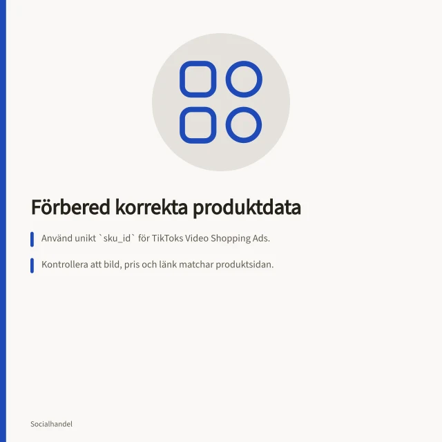Förbered korrekta produktdata: Använd unikt `sku_id` för TikToks Video Shopping Ads.; Kontrollera att bild, pris och länk matchar produktsidan.; Shopify kräver Google-produktkategori för Meta-kanal. Förbered korrekta produktdata