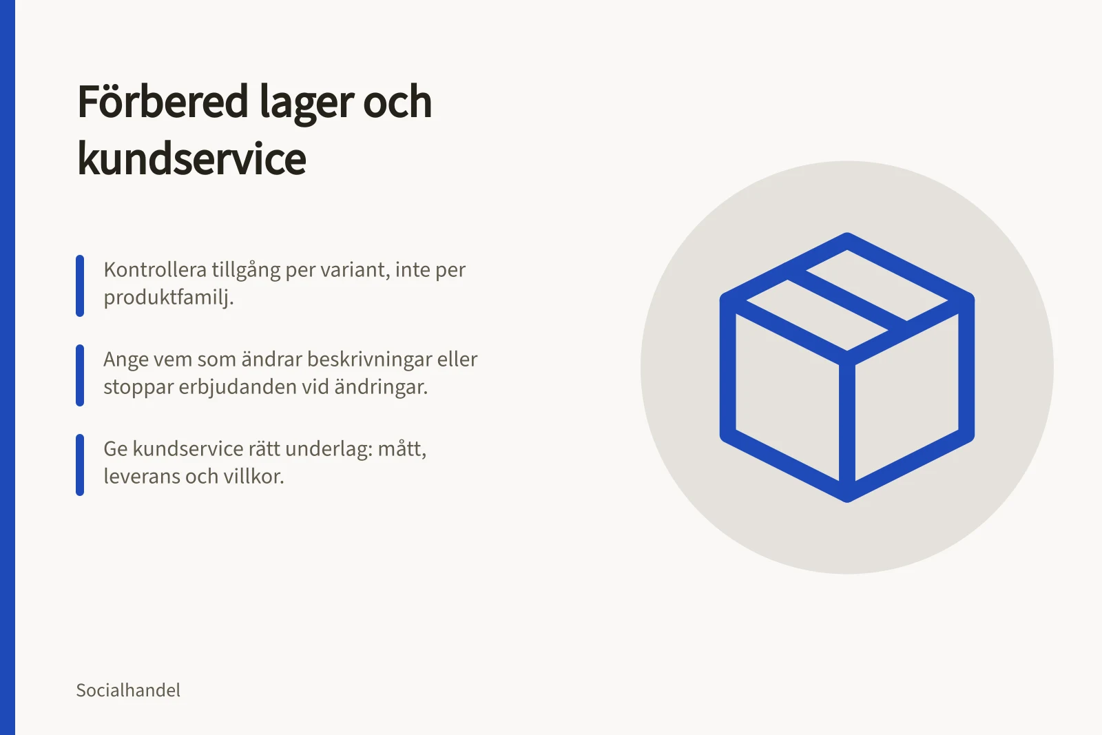 Förbered lager och kundservice: Kontrollera tillgång per variant, inte per produktfamilj.; Ange vem som ändrar beskrivningar eller stoppar erbjudanden vid ändringar.; Ge kundservice rätt underlag: mått, leverans och villkor.