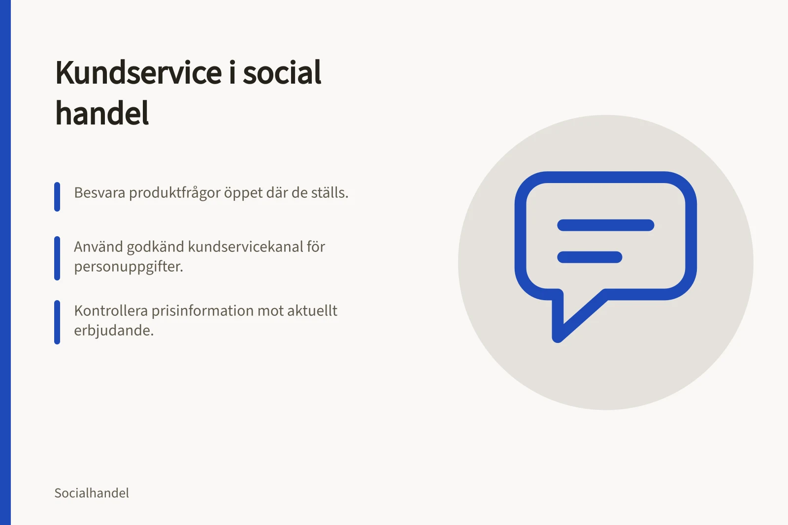 Kundservice i social handel: Besvara produktfrågor öppet där de ställs.; Använd godkänd kundservicekanal för personuppgifter.; Kontrollera prisinformation mot aktuellt erbjudande.