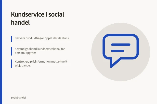 Kundservice i social handel: Besvara produktfrågor öppet där de ställs.; Använd godkänd kundservicekanal för personuppgifter.; Kontrollera prisinformation mot aktuellt erbjudande. Kundservice i social handel