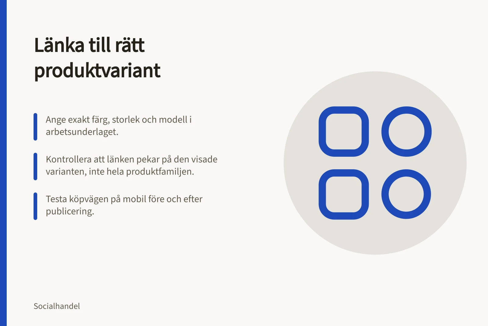 Länka till rätt produktvariant: Ange exakt färg, storlek och modell i arbetsunderlaget.; Kontrollera att länken pekar på den visade varianten, inte hela produktfamiljen.; Testa köpvägen på mobil före och efter publicering.