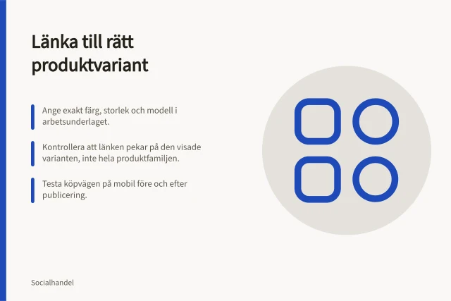 Länka till rätt produktvariant: Ange exakt färg, storlek och modell i arbetsunderlaget.; Kontrollera att länken pekar på den visade varianten, inte hela produktfamiljen.; Testa köpvägen på mobil före och efter publicering. Länka till den visade produktvarianten