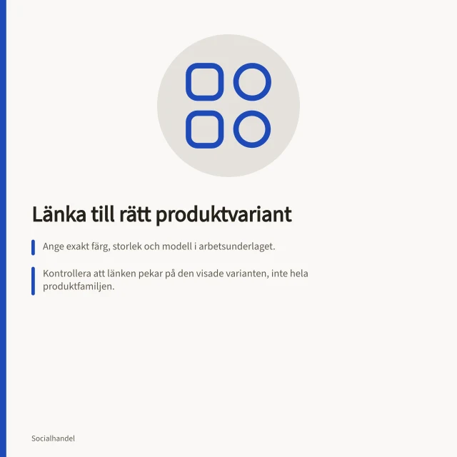 Länka till rätt produktvariant: Ange exakt färg, storlek och modell i arbetsunderlaget.; Kontrollera att länken pekar på den visade varianten, inte hela produktfamiljen.; Testa köpvägen på mobil före och efter publicering. Länka till den visade produktvarianten