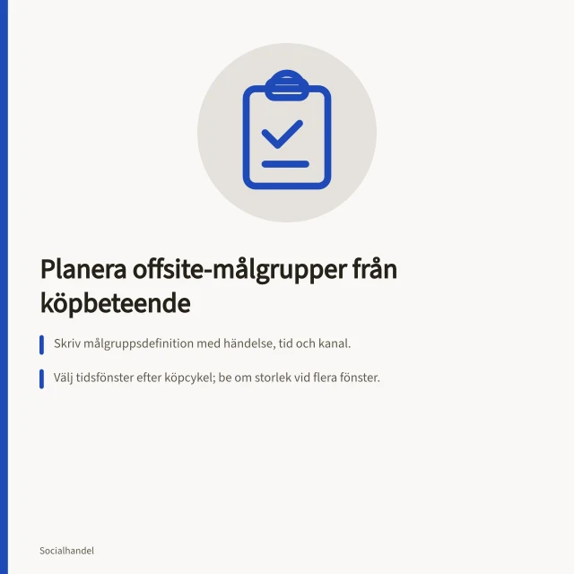 Planera offsite-målgrupper från köpbeteende: Skriv målgruppsdefinition med händelse, tid och kanal.; Välj tidsfönster efter köpcykel; be om storlek vid flera fönster.; Kontrollera tillåten användning: ansvarig, rättslig grund, invändningar. Planera offsite-målgrupper från dokumenterat köpbeteende