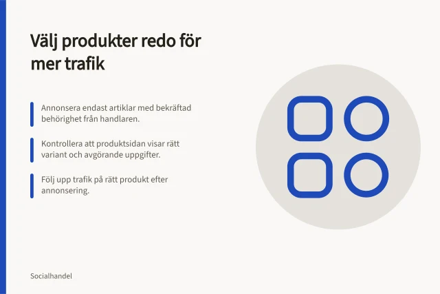 Välj produkter redo för mer trafik: Annonsera endast artiklar med bekräftad behörighet från handlaren.; Kontrollera att produktsidan visar rätt variant och avgörande uppgifter.; Följ upp trafik på rätt produkt efter annonsering. Välj produkter som är redo för mer trafik