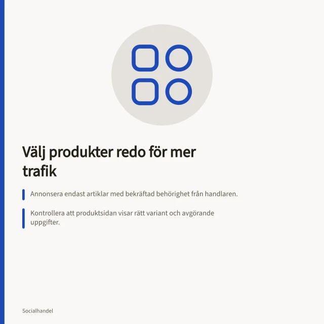 Välj produkter redo för mer trafik: Annonsera endast artiklar med bekräftad behörighet från handlaren.; Kontrollera att produktsidan visar rätt variant och avgörande uppgifter.; Följ upp trafik på rätt produkt efter annonsering. Välj produkter som är redo för mer trafik