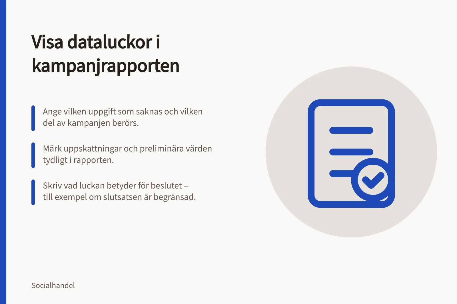 Visa dataluckor i kampanjrapporten: Ange vilken uppgift som saknas och vilken del av kampanjen berörs.; Märk uppskattningar och preliminära värden tydligt i rapporten.; Skriv vad luckan betyder för beslutet – till exempel om slutsatsen är begränsad.